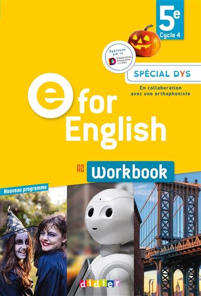 E for English 5e, cycle 4, A2 : workbook, spécial dys : nouveau programme