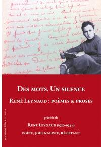 Des mots. Un silence : poèmes & proses. René Leynaud (1910-1944) : poète, journaliste, résistant