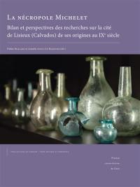 La nécropole Michelet : bilan et perspectives des recherches sur la cité de Lisieux (Calvados) de ses origines au IXe siècle