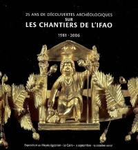 25 ans de découvertes archéologiques sur les chantiers de l'IFAO, 1981-2006 : exposition au Musée égyptien, Le Caire, 9 septembre-13 octobre 2007