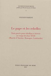 Le pape et les rebelles : trois procès pour rébellion et hérésie au temps de Jean XXII : Marche d'Ancône, Romagne, Lombardie