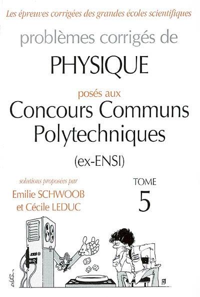 Problèmes corrigés de physique posés aux concours communs polytechniques (ex-ENSI). Vol. 5