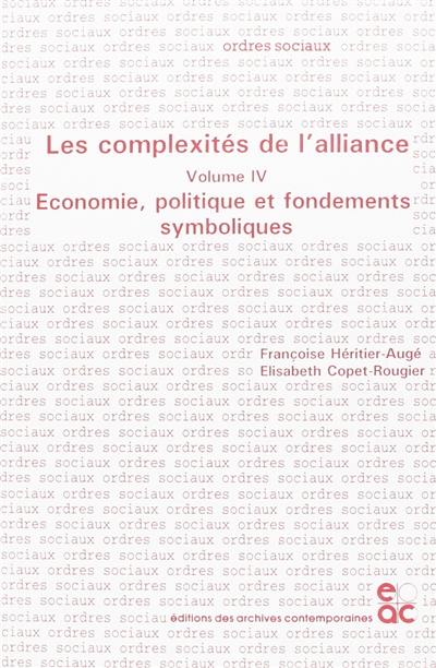 Les complexités de l'alliance. Vol. 4. Economie, politique et fondements symboliques