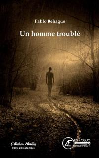 Un homme troublé : conte philosophique