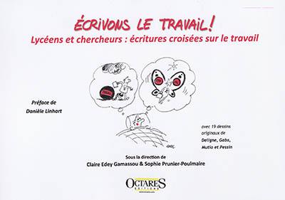 Ecrivons le travail : lycéens et chercheurs : écritures croisées sur le travail