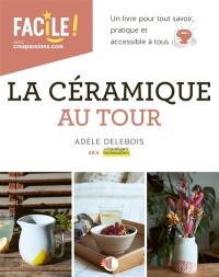 La céramique au tour : un livre pour tout savoir, pratique et accessible à tous