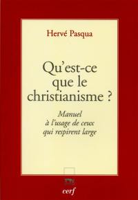 Qu'est-ce que le christianisme ? : manuel à l'usage de ceux qui respirent large