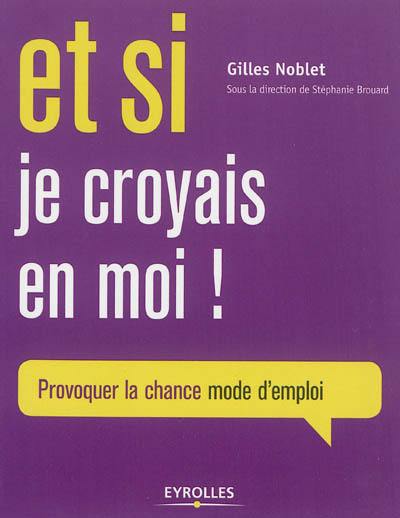 Et si je croyais en moi ! : provoquer la chance, mode d'emploi