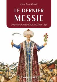 Le dernier messie : prophétie et souveraineté au Moyen Age