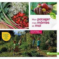 Mon potager, mes mômes et moi : s’organiser, s’amuser…et récolter toute l’année !