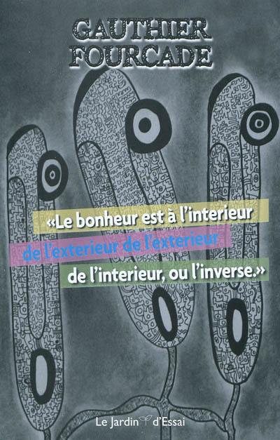 Le bonheur est à l'intérieur de l'extérieur de l'extérieur de l'intérieur, ou l'inverse