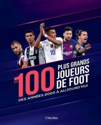 Les 100 plus grands joueurs de foot : des années 2000 à aujourd'hui