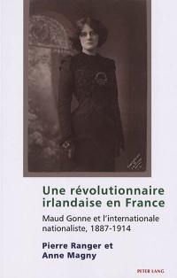 Une révolutionnaire irlandaise en France : Maud Gonne et l'Internationale nationaliste, 1887-1914