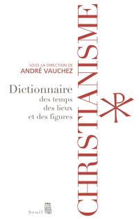 Christianisme : dictionnaire des temps, des lieux et des figures