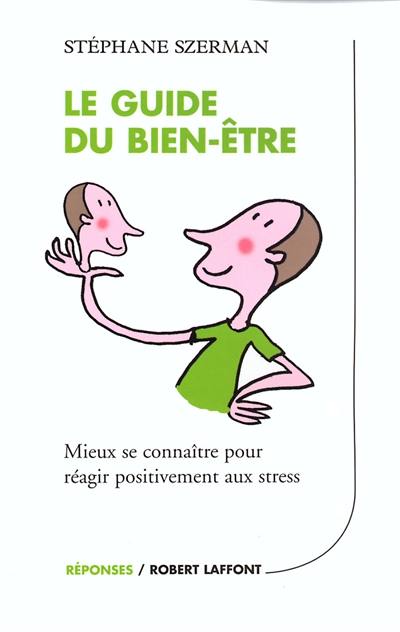 Le guide du bien-être : mieux se connaître pour réagir positivement aux stress