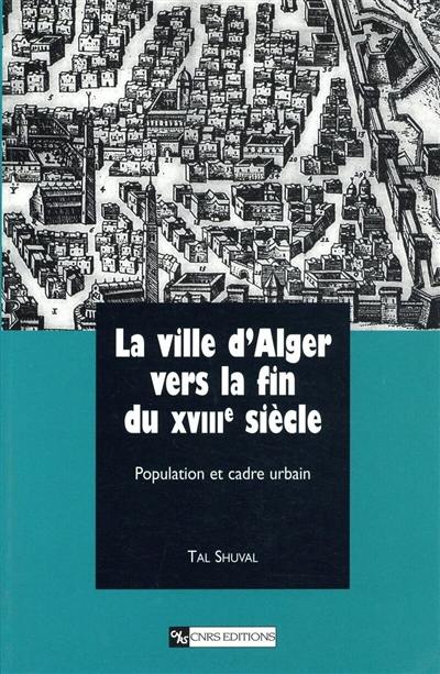 La ville d'Alger vers la fin du XVIIIe siècle : population et cadre urbain La ville d'Alger vers la fin du XVIIIe siècle : population et cadre urbain