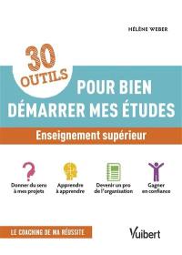 30 outils pour bien démarrer mes études : enseignement supérieur : apprendre à apprendre, à s'organiser, à se motiver et à s'orienter tout au long de la vie