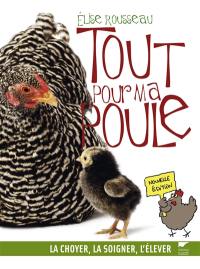 Tout pour ma poule : la choyer, la soigner, l'élever