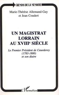 Un magistrat lorrain au XVIIIe siècle : le premier président de Coeurderoy (1783-1800) et son diaire