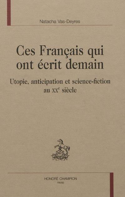 Ces Français qui ont écrit demain : utopie, anticipation et science-fiction au XXe siècle