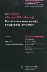 Neue Gewalt oder neue Wahrnehmung ?. Nouvelle violence ou nouvelle perception de la violence ?