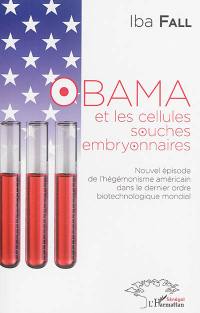 Obama et les cellules souches embryonnaires : nouvel épisode de l'hégémonisme américain dans le dernier ordre biotechnologique mondial : essai