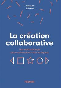 La création collaborative : une méthodologie pour concevoir et créer en équipe