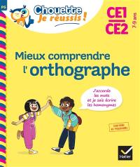 Mieux comprendre l'orthographe CE1, CE2, 7-9 ans : j'accorde les mots et je sais écrire les homonymes : conforme au programme