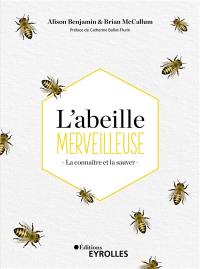 L'abeille merveilleuse : la connaître et la sauver