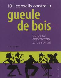 101 conseils contre la gueule de bois : guide de prévention et de survie