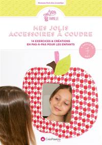 Mes jolis accessoires à coudre : 14 exercices & créations en pas-à-pas pour les enfants : à partir de 7 ans