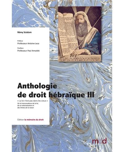 Anthologie de droit hébraïque. Vol. 3. La loi n'est pas dans les cieux : de la transcendance de la loi, de sa rationalisation et des limites de la raison