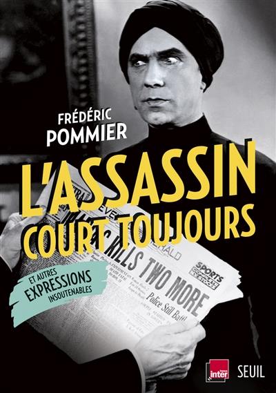 L'assassin court toujours : et autres expressions insoutenables