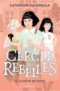 Le cercle des rebelles. Vol. 1. Le rêve de Rose