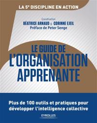 Le guide de l'organisation apprenante : plus de 100 outils et pratiques pour développer l'intelligence collective : la 5e discipline en action