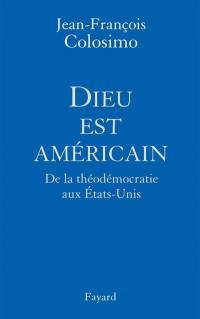 Théologie et politique. Vol. 1. Dieu est américain : de la théodémocratie aux Etats-Unis