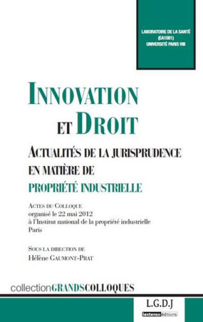 Innovation et droit : actualités de la jurisprudence en matière de propriété industrielle : actes du colloque organisé le 22 mai 2012 à l'Institut national de la propriété industrielle, Paris