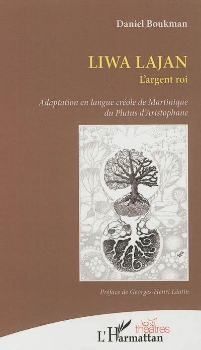 Liwa lajan. L'argent roi : adaptation en langue créole de Martinique du Plutus d'Aristophane