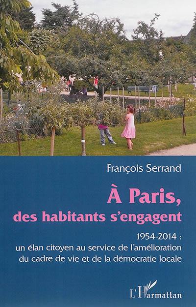 A Paris, des habitants s'engagent : 1954-2014, un élan citoyen au service de l'amélioration du cadre de vie et de la démocratie locale