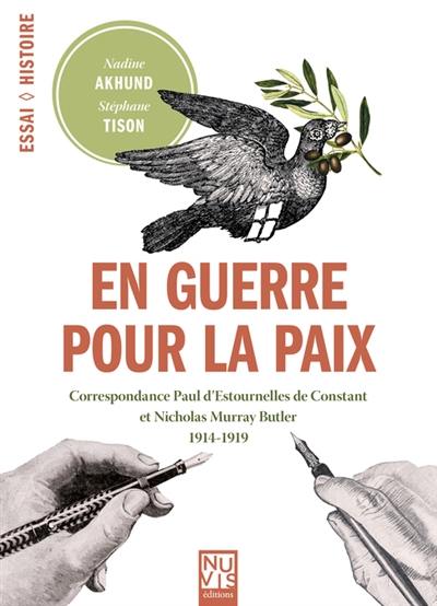 En guerre pour la paix : correspondance Paul d'Estournelles de Constant et Nicholas Murray Butler : 1914-1919