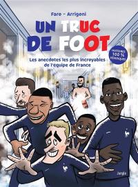 Un truc de foot : les anecdotes les plus incroyables sur l'équipe de France : histoires 100 % véridiques