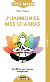 J'harmonise mes chakras : équilibrez vos chakras et rayonnez