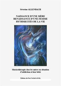 Naissance d'une mère, renaissance d'une femme, rythmicités de la vie : musicothérapie chez les mères en situation d'addiction et leur bébé