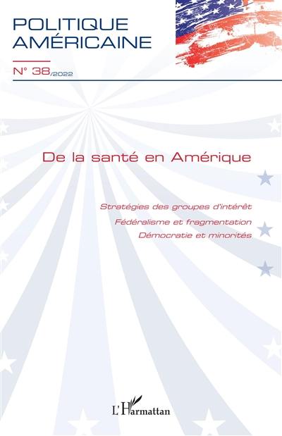 Politique américaine, n° 38. De la santé en Amérique : stratégie des groupes d'intérêt, fédéralisme et fragmentation, démocratie et minorités