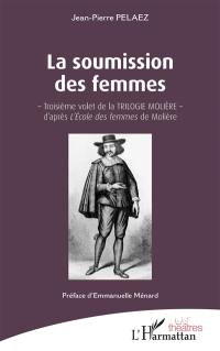 La trilogie Molière. Vol. 3. La soumission des femmes