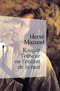 Kaspar l'obscur ou L'enfant de la nuit (1833) : essai d'histoire abyssale et d'anthropologie sensible