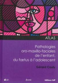 Atlas des pathologies oro-maxillo-faciales de l'enfant : du foetus à l'adolescent