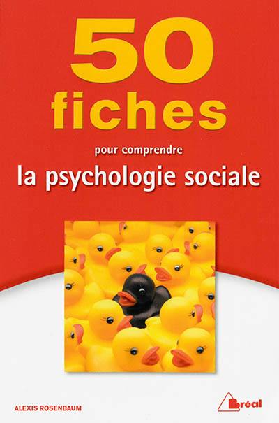 50 fiches pour comprendre la psychologie sociale