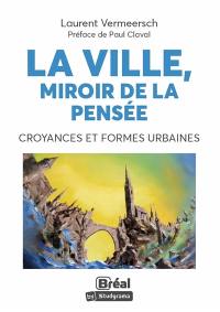 La ville, miroir de la pensée : croyances et formes urbaines