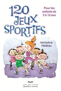 120 jeux sportifs : pour les enfants de 5 à 12 ans